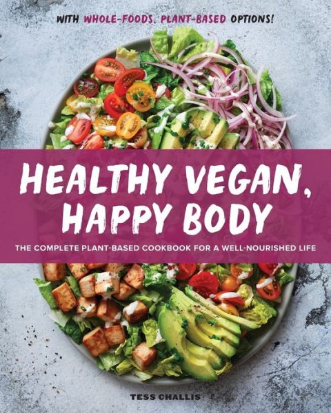 Healthy Vegan, Happy Body : The Complete Plant-Based Cookbook for a Well-Nourished Life - Tess Challis - Books - Rockridge Press - 9781646118809 - May 26, 2020