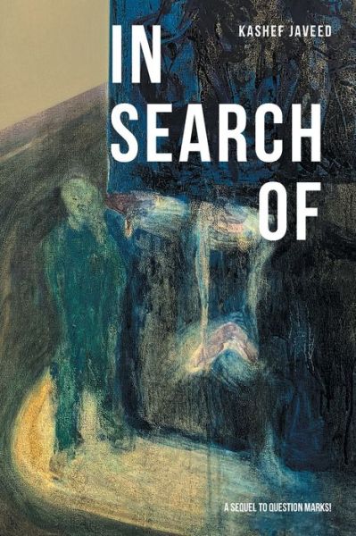 In Search Of: A Sequel to Question Marks! - Kashef Javeed - Bøger - Xlibris Us - 9781664123809 - 20. august 2020