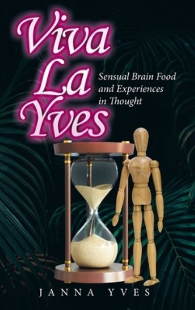 Cover for Janna Yves · Viva La Yves : Sensual Brain Food and Experiences in Thought (Hardcover Book) (2022)