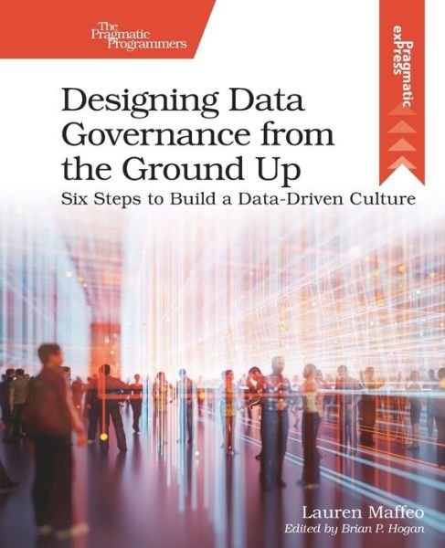 Cover for Lauren Maffeo · Designing Data Governance from the Ground Up: Six Steps to Build a Data-Driven Culture (Taschenbuch) (2023)