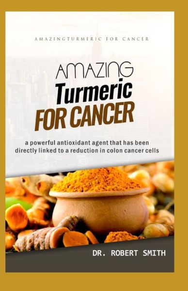 Amazing Turmeric for Cancer - Robert Smith - Books - Independently Published - 9781698263809 - October 7, 2019