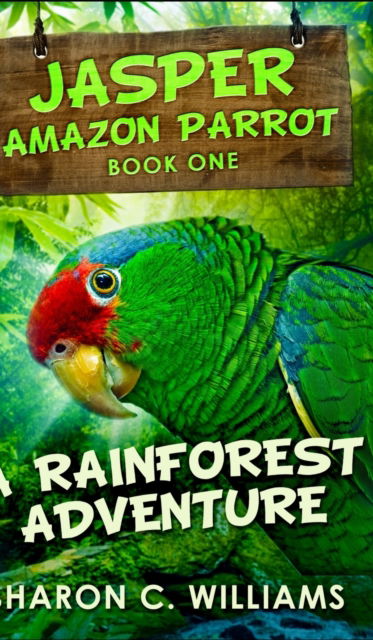 Cover for Sharon C Williams · A Rainforest Adventure (Jasper - Amazon Parrot Book 1) (Hardcover Book) (2021)