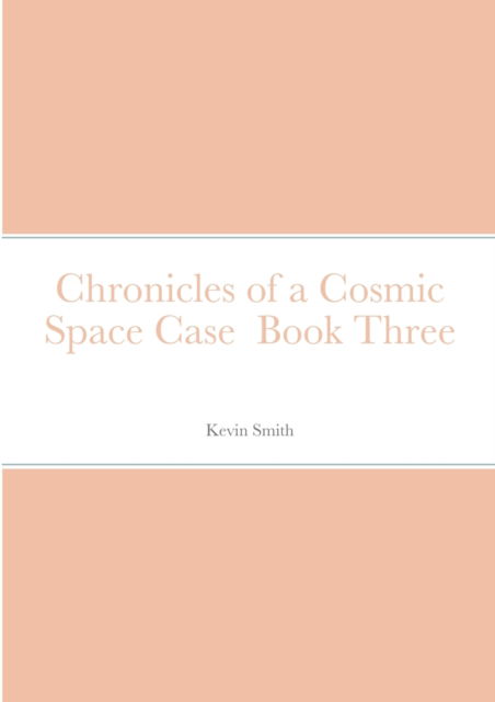 Cover for Kevin Smith · Chronicles of a Cosmic Space Case Book Three (Pocketbok) (2020)