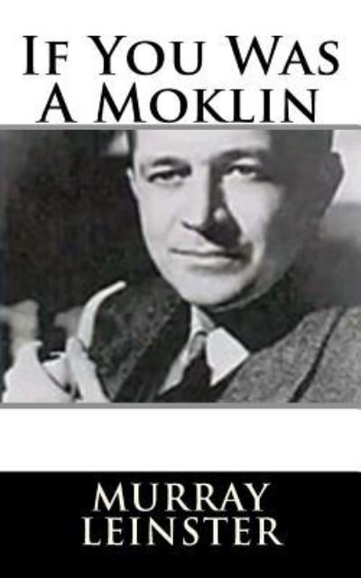 If You Was A Moklin - Murray Leinster - Livres - Createspace Independent Publishing Platf - 9781719126809 - 14 mai 2018
