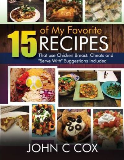 15 of My Favorite Recipes That Use Chicken Breast - John Cox - Books - Independently Published - 9781720285809 - September 13, 2018
