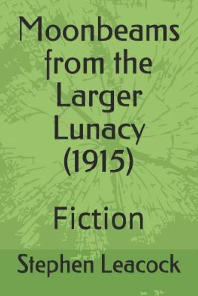 Cover for Stephen Leacock · Moonbeams from the Larger Lunacy (1915) (Paperback Book) (2018)