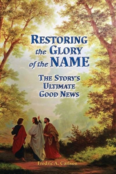Cover for Fredric A Carlson · Restoring the Glory of the NAME: the Story's Ultimate Good News (Paperback Book) (2020)