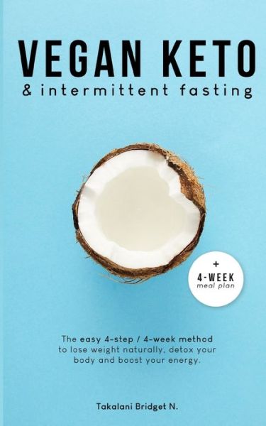 Cover for Takalani Bridget N · Vegan Keto &amp; Intermittent Fasting: The easy 4-step / 4-week method to lose weight, detox your body and boost your energy! [Includes: 4-Week Meal Plan &amp; 37 Tasty Keto Recipes] (Paperback Book) (2020)