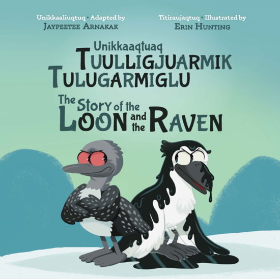 The Story of the Loon and the Raven: Bilingual Inuktitut and English Edition -  - Kirjat - Inhabit Education Books Inc. - 9781774505809 - torstai 29. kesäkuuta 2023