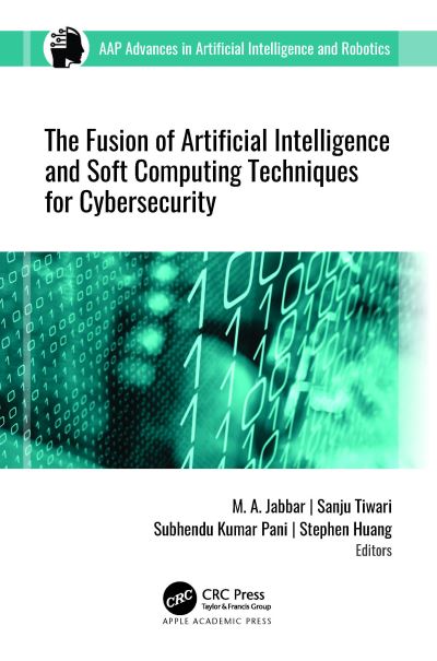 Cover for The Fusion of Artificial Intelligence and Soft Computing Techniques for Cybersecurity - AAP Advances in Artificial Intelligence and Robotics (Hardcover Book) (2024)
