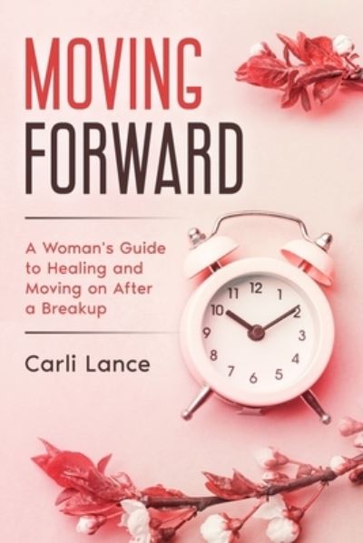 Cover for Carli Lance · Moving Forward: A Woman's Guide to Healing and Moving on After a Breakup (Paperback Book) (2021)