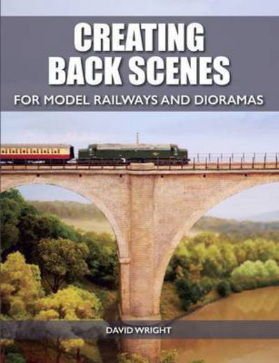 Creating Back Scenes for Model Railways and Dioramas - David Wright - Books - The Crowood Press Ltd - 9781785002809 - May 31, 2017