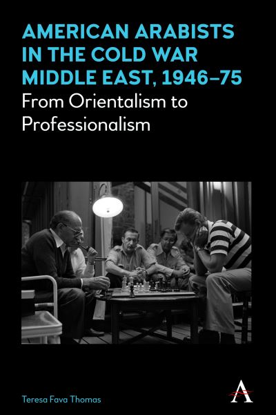 American Arabists in the Cold War Middle East, 1946-75: From Orientalism to Professionalism - Anthem Middle East Studies - Teresa Fava Thomas - Books - Anthem Press - 9781785271809 - September 30, 2019