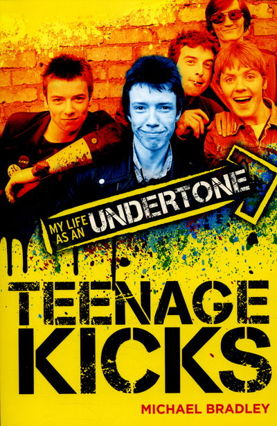 Teenage Kicks: My Life as an Undertone - Michael Bradley - Books - Omnibus Press - 9781785581809 - February 16, 2016