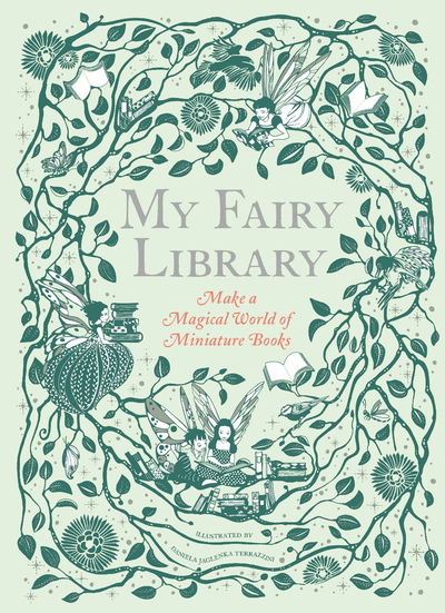 My Fairy Library: Make a Magical World of Miniature Books - Daniela Jaglenka Terrazzini - Books - Hachette Children's Group - 9781786274809 - July 15, 2019