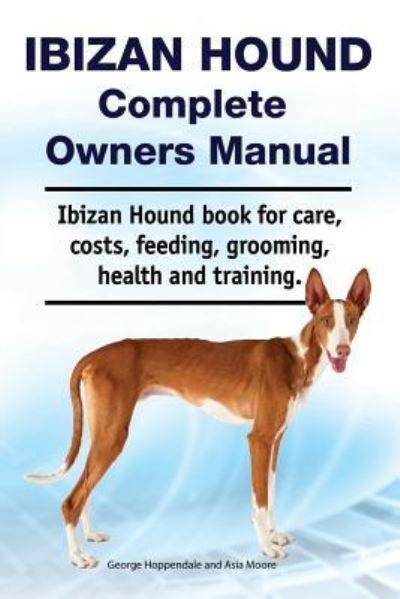 Cover for Asia Moore · Ibizan Hound Complete Owners Manual. Ibizan Hound Book for Care, Costs, Feeding, Grooming, Health and Training. (Pocketbok) (2018)