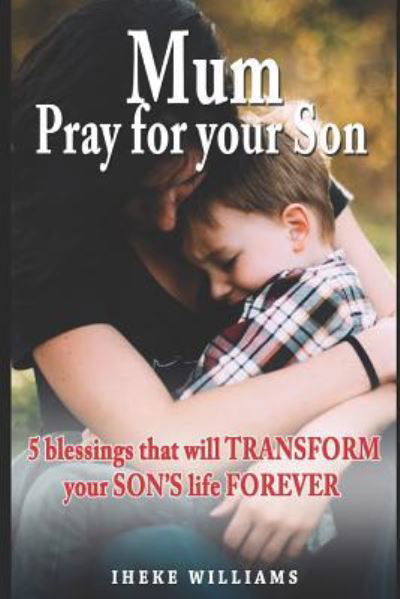 Mum, Pray for Your Son - Iheke Williams - Books - Independently Published - 9781799144809 - March 8, 2019