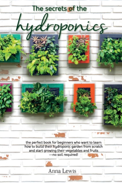 The secrets of the hydroponics - Anna Lewis - Books - Anna Lewis - 9781802781809 - May 28, 2021