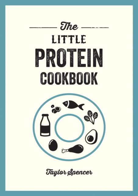 Cover for Taylor Spencer · The Little Protein Cookbook: Recipes and Advice for Reaping the Rewards of a High-Protein Diet (Paperback Book) (2025)