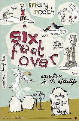 Cover for Mary Roach · Six Feet Over: Adventures in the Afterlife (Paperback Bog) [Main edition] (2008)