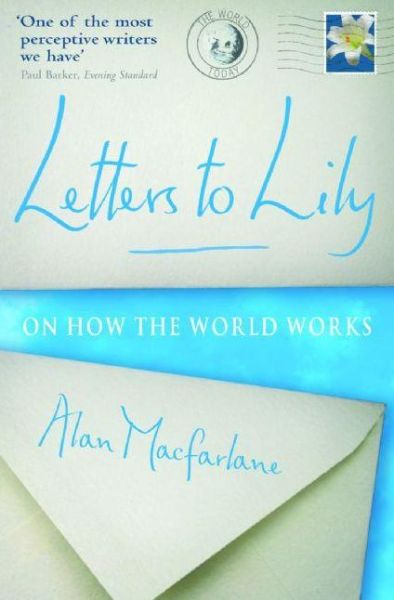 Letters To Lily: On how the world works - Alan MacFarlane - Books - Profile Books Ltd - 9781861977809 - January 12, 2006