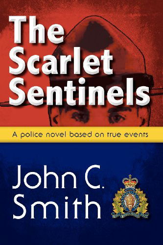 Cover for John C. Smith · The Scarlet Sentinels: a Royal Canadian Mounted Police Novel Based on True Events (Paperback Bog) (2012)