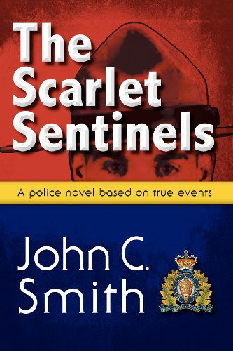 The Scarlet Sentinels: a Royal Canadian Mounted Police Novel Based on True Events - John C. Smith - Książki - Agio Publishing House - 9781897435809 - 21 lipca 2012