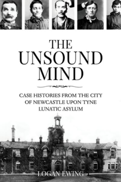 The Unsound Mind - Logan Ewing - Książki - UK Book Publishing - 9781913179809 - 17 lutego 2021