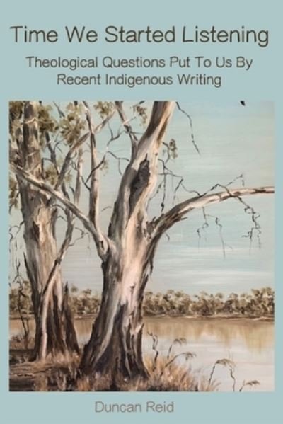 Cover for Duncan Reid · Time We Started Listening: Theological Questions Put To Us By Recent Indigenous Writing (Pocketbok) (2020)