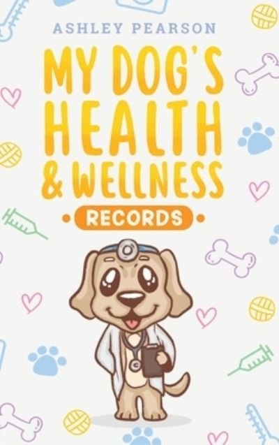 Cover for Ashley Pearson · My Dog's Health And Wellness Records (Hardcover Book) (2020)