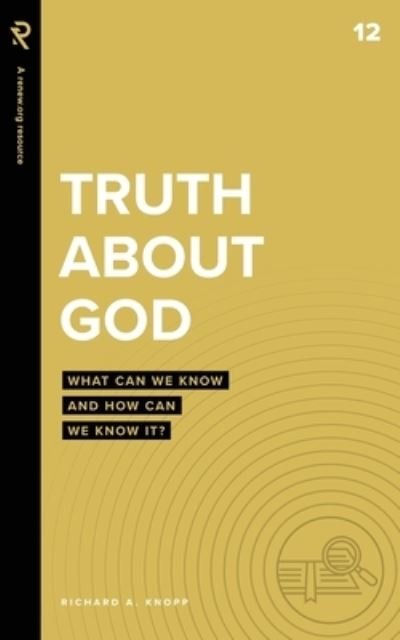Cover for Richard A Knopp · Truth About God: What Can We Know and How Can We Know It? - Real Life Theology (Pocketbok) (2021)