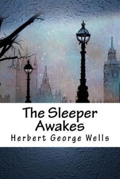 The Sleeper Awakes - H G Wells - Böcker - Createspace Independent Publishing Platf - 9781984373809 - 30 januari 2018