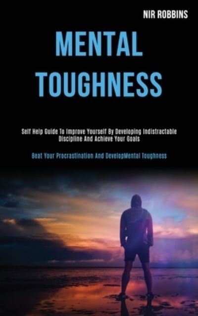 Cover for Nir Robbins · Mental Toughness: Self Help Guide to Improve Yourself by Developing Indistractable Discipline and Achieve Your Goals (Beat Your Procrastination and Develop Mental Toughness) (Paperback Bog) (2020)