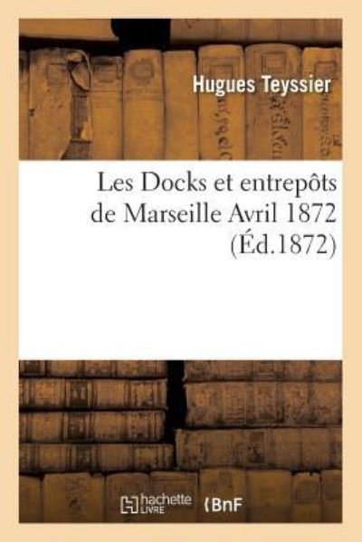 Cover for Teyssier · Les Docks Et Entrepots de Marseille, Avril 1872 (Taschenbuch) (2016)