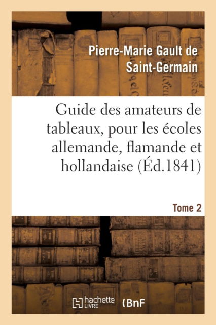 Cover for Gault De Saint-Germain · Guide Des Amateurs de Tableaux, Pour Les Ecoles Allemande, Flamande Et Hollandaise. Tome 2 (Paperback Book) (2016)