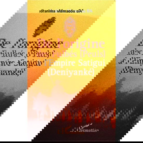 Cover for Ibrahima Mamadou Ba · De l'origine des Fulbés (Peuls) à l'Empire Satigui (Deniyanké) (Paperback Book) (2020)