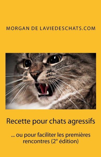 Cover for Morgan De Laviedeschats .com · Recette Pour Chats Agressifs: ... Ou Pour Faciliter Les Premières Rencontres (Paperback Book) [French edition] (2013)