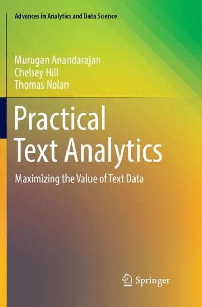 Cover for Murugan Anandarajan · Practical Text Analytics: Maximizing the Value of Text Data - Advances in Analytics and Data Science (Paperback Book) [Softcover reprint of the original 1st ed. 2019 edition] (2018)