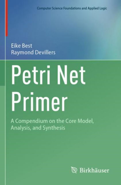 Petri Net Primer: A Compendium on the Core Model, Analysis, and Synthesis - Computer Science Foundations and Applied Logic - Eike Best - Livros - Birkhauser Verlag AG - 9783031482809 - 10 de fevereiro de 2025