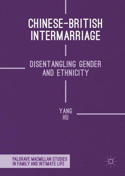 Cover for Yang Hu · Chinese-British Intermarriage: Disentangling Gender and Ethnicity - Palgrave Macmillan Studies in Family and Intimate Life (Hardcover Book) [1st ed. 2016 edition] (2016)