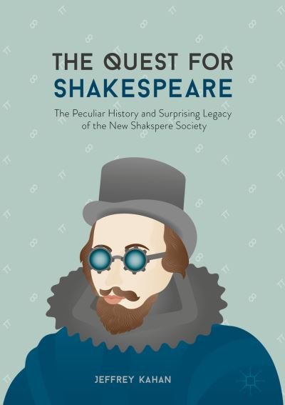 Cover for Jeffrey Kahan · The Quest for Shakespeare: The Peculiar History and Surprising Legacy of the New Shakspere Society (Hardcover Book) [1st ed. 2017 edition] (2016)