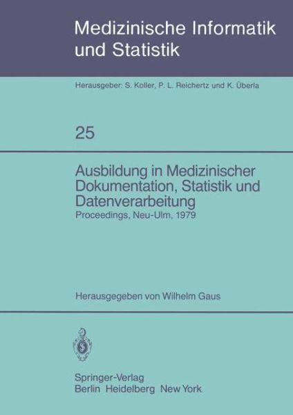 Cover for W Gaus · Ausbildung in Medizinischer Dokumentation, Statistik Und Datenverarbeitung - Medizinische Informatik, Biometrie Und Epidemiologie (Paperback Book) (1981)