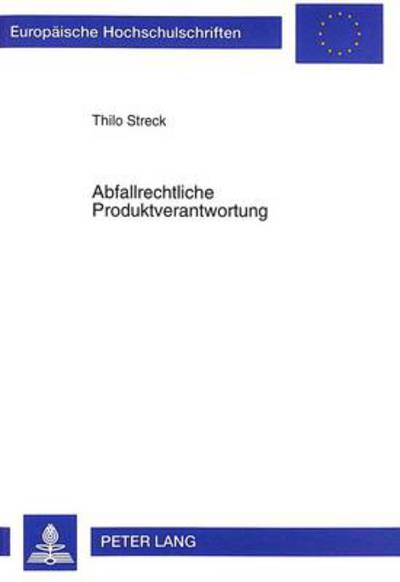 Cover for Thilo Streck · Abfallrechtliche Produktverantwortung: Ein Beitrag Zum Dritten Teil Des Kreislaufwirtschafts- Und Abfallgesetzes - Europaeische Hochschulschriften Recht (Paperback Book) (1998)