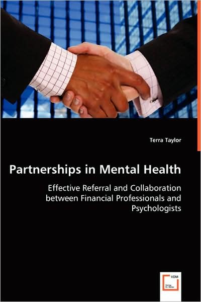 Partnerships in Mental Health - Effective Referral and Collaboration Between Financial Professionals and Psychologists - Terra Taylor - Libros - VDM Verlag Dr. Mueller e.K. - 9783639033809 - 20 de junio de 2008