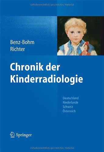 Cover for Gabriele Benz-Bohm · Chronik der Kinderradiologie: Deutschland, Niederlande, Osterreich und Schweiz (Hardcover Book) [German, 2012 edition] (2012)