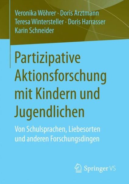 Cover for Veronika Wohrer · Partizipative Aktionsforschung Mit Kindern Und Jugendlichen: Von Schulsprachen, Liebesorten Und Anderen Forschungsdingen (Paperback Book) [1. Aufl. 2017 edition] (2016)