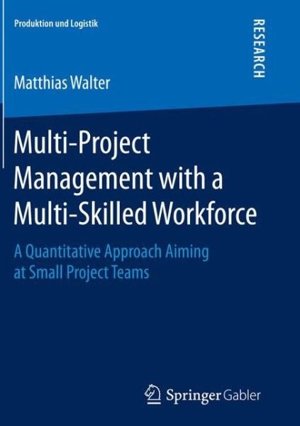 Matthias Walter · Multi-Project Management with a Multi-Skilled Workforce: A Quantitative Approach Aiming at Small Project Teams - Produktion und Logistik (Pocketbok) [Softcover reprint of the original 1st ed. 2015 edition] (2016)