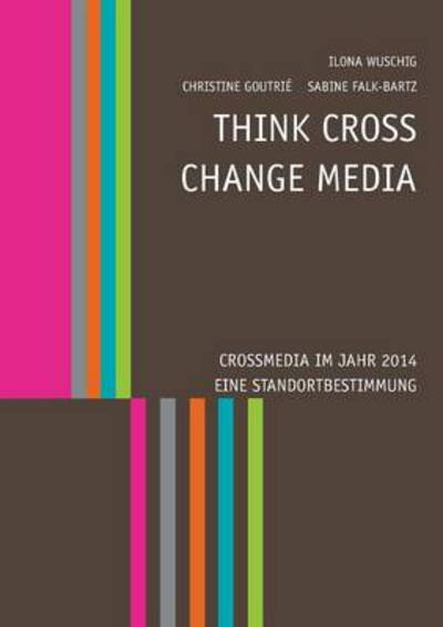 Cover for Ilona Wuschig · Think Cross - Change Media. Crossmedia Im Jahr 2014 - Eine Standortbestimmung (Paperback Book) (2014)