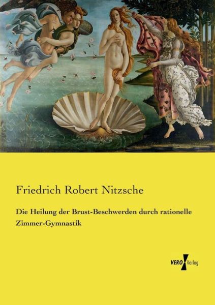 Cover for Friedrich Robert Nitzsche · Die Heilung Der Brust-beschwerden Durch Rationelle Zimmer-gymnastik (Paperback Book) (2019)