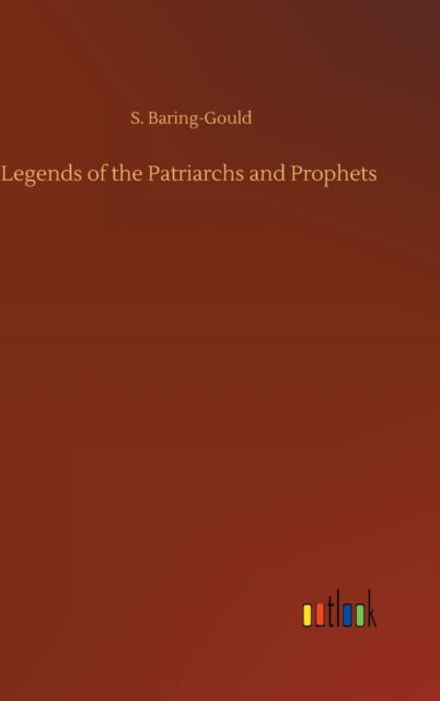 Cover for S Baring-Gould · Legends of the Patriarchs and Prophets (Hardcover Book) (2020)